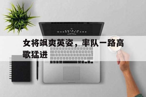 女将飒爽英姿，率队一路高歌猛进